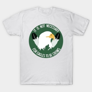 It is not necessary for Eagles to be Crows [Sioux] T-Shirt